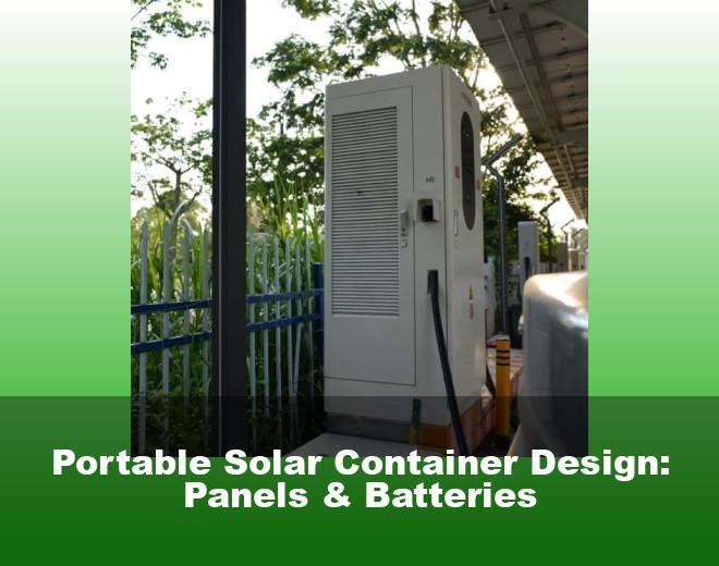 Portable Solar Container Design: Panels & Batteries